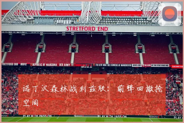 诺丁汉森林战利兹联:前锋回撤抢空间