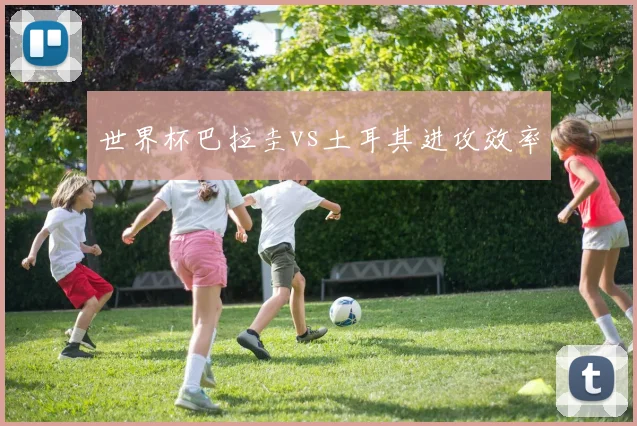 世界杯巴拉圭vs土耳其进攻效率