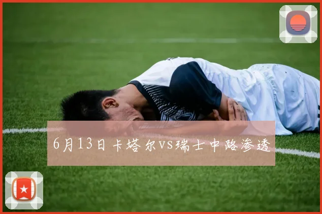 6月13日卡塔尔vs瑞士中路渗透